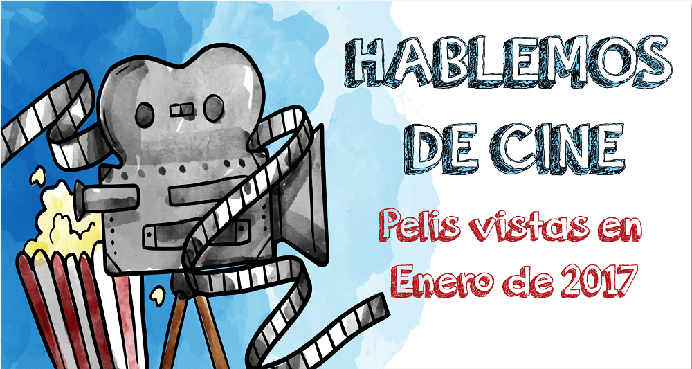 Hablando de películas: Pelis vistas en Enero de 2017 1 cineenero2017 01
