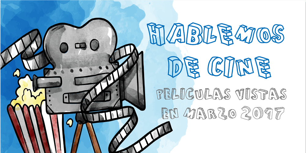 Hablemos de cine: Películas vistas en Marzo 1 cinemarzo