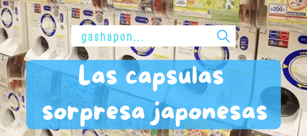 Gashapon Capsulas sorpresa japonesas